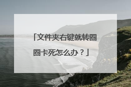 文件夹右键就转圈圈卡死怎么办?