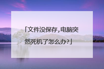 文件没保存,电脑突然死机了怎么办?