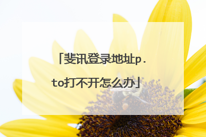 斐讯登录地址p.to打不开怎么办