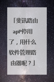 斐讯路由apP停用了，用什么软件管理路由器呢？
