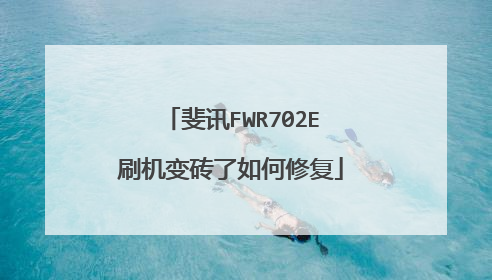 斐讯FWR702E刷机变砖了如何修复