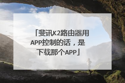斐讯K2路由器用APP控制的话，是下载那个APP
