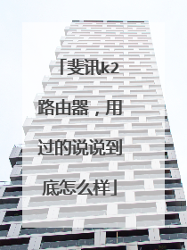 斐讯k2路由器,用过的说说到底怎么样