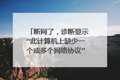 断网了,诊断显示“此计算机上缺少一个或多个网络协议”怎么解决?