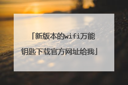 新版本的wifi万能钥匙下载官方网址给我