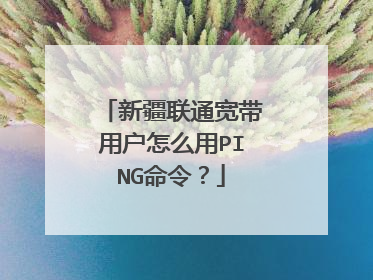 新疆联通宽带用户怎么用PING命令？