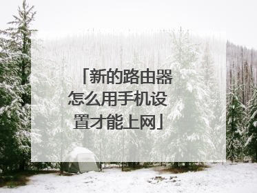 新的路由器怎么用手机设置才能上网