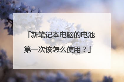 新笔记本电脑的电池第一次该怎么使用?