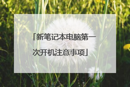 新笔记本电脑第一次开机注意事项