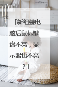 新组装电脑后鼠标键盘不亮，显示器也不亮？