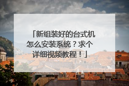 新组装好的台式机怎么安装系统?求个详细视频教程!