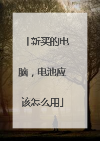 新买的电脑，电池应该怎么用