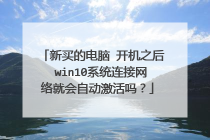 新买的电脑 开机之后 win10系统连接网络就会自动激活吗?