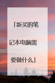 新买的笔记本电脑需要做什么