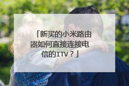 新买的小米路由器如何直接连接电信的ITV？