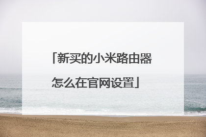 新买的小米路由器怎么在官网设置