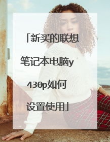新买的联想笔记本电脑y430p如何设置使用