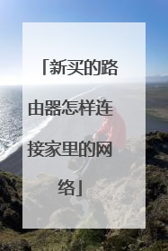 新买的路由器怎样连接家里的网络
