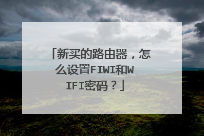新买的路由器,怎么设置FIWI和WIFI密码?