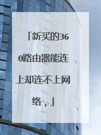 新买的360路由器能连上却连不上网络，
