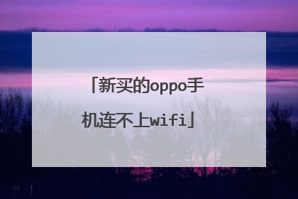 新买的oppo手机连不上wifi