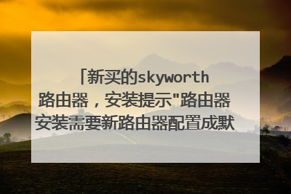 新买的skyworth路由器，安装提示