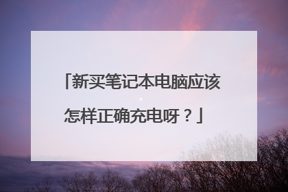 新买笔记本电脑应该怎样正确充电呀？