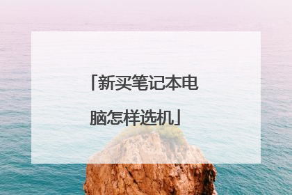 新买笔记本电脑怎样选机