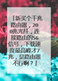 新买个千兆路由器，200兆光纤，连接路由的5G信号，下载速度最高峰才7兆，是路由器不行啊？