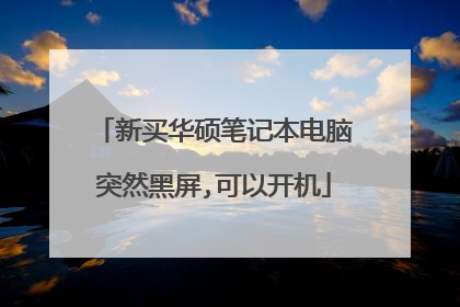 新买华硕笔记本电脑突然黑屏,可以开机