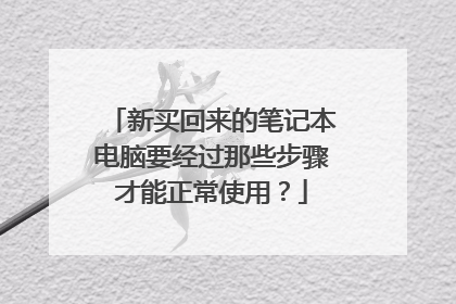 新买回来的笔记本电脑要经过那些步骤才能正常使用?