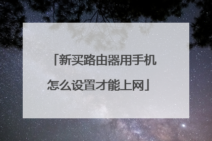 新买路由器用手机怎么设置才能上网