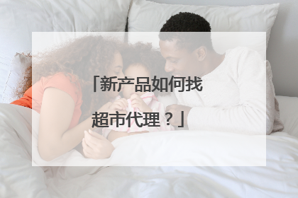 新产品如何找超市代理?