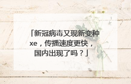 新冠病毒又现新变种xe,传播速度更快,国内出现了吗?