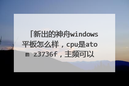 新出的神舟windows平板怎么样,cpu是atom z3736f,主频可以到1.33g hz,睿