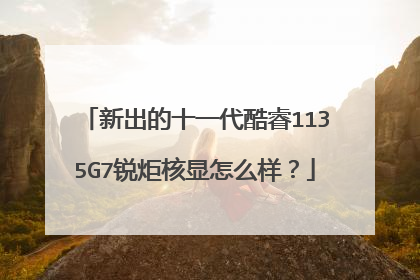 新出的十一代酷睿1135G7锐炬核显怎么样?