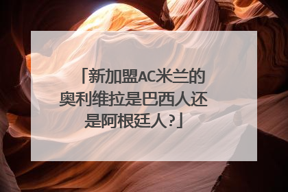 新加盟AC米兰的奥利维拉是巴西人还是阿根廷人?