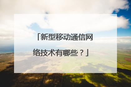 新型移动通信网络技术有哪些?