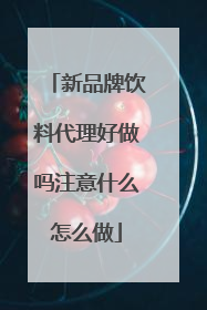 新品牌饮料代理好做吗注意什么怎么做