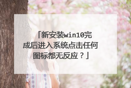 新安装win10完成后进入系统点击任何图标都无反应?