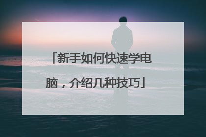 新手如何快速学电脑，介绍几种技巧
