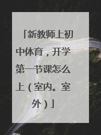 新教师上初中体育，开学第一节课怎么上（室内。室外）