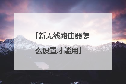 新无线路由器怎么设置才能用