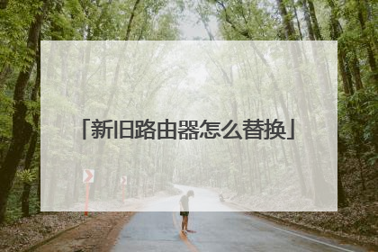 新旧路由器怎么替换
