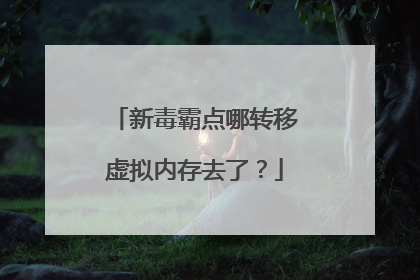 新毒霸点哪转移虚拟内存去了？