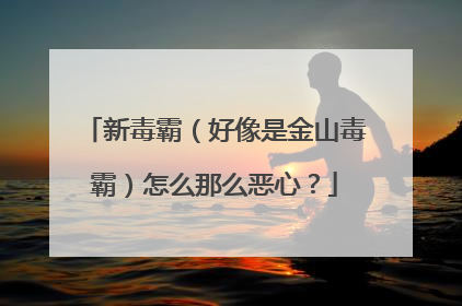 新毒霸(好像是金山毒霸)怎么那么恶心?