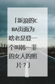 新浪的CBA页面为啥老是登一个叫韩一菲的女人的照片？