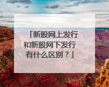 新股网上发行和新股网下发行有什么区别？