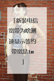 新装电信宽带为啥测速显示签约带宽是1m