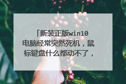新装正版win10电脑经常突然死机,鼠标键盘什么都动不了,看的电影立即卡住,耳机里发出嗡嗡声